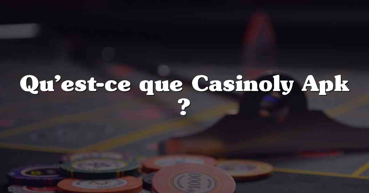 Qu’est-ce que Casinoly Apk ?