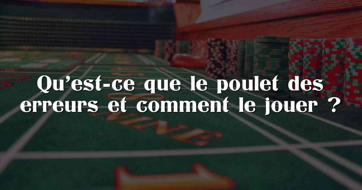 Qu’est-ce que le poulet des erreurs et comment le jouer ?