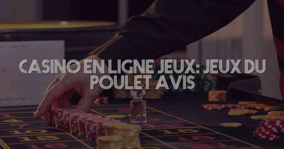 Casino en ligne jeux: Jeux du poulet avis