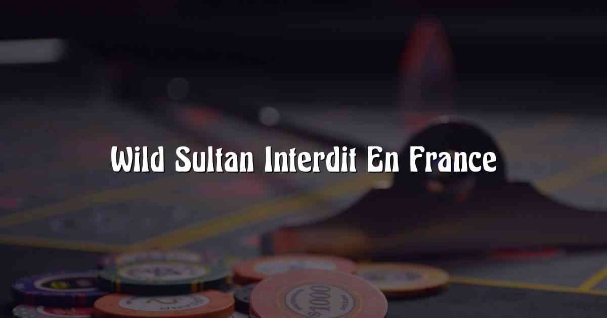 Wild Sultan Interdit En France