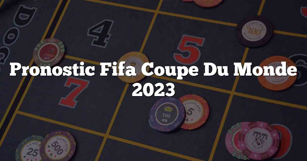 Pronostic Fifa Coupe Du Monde 2023