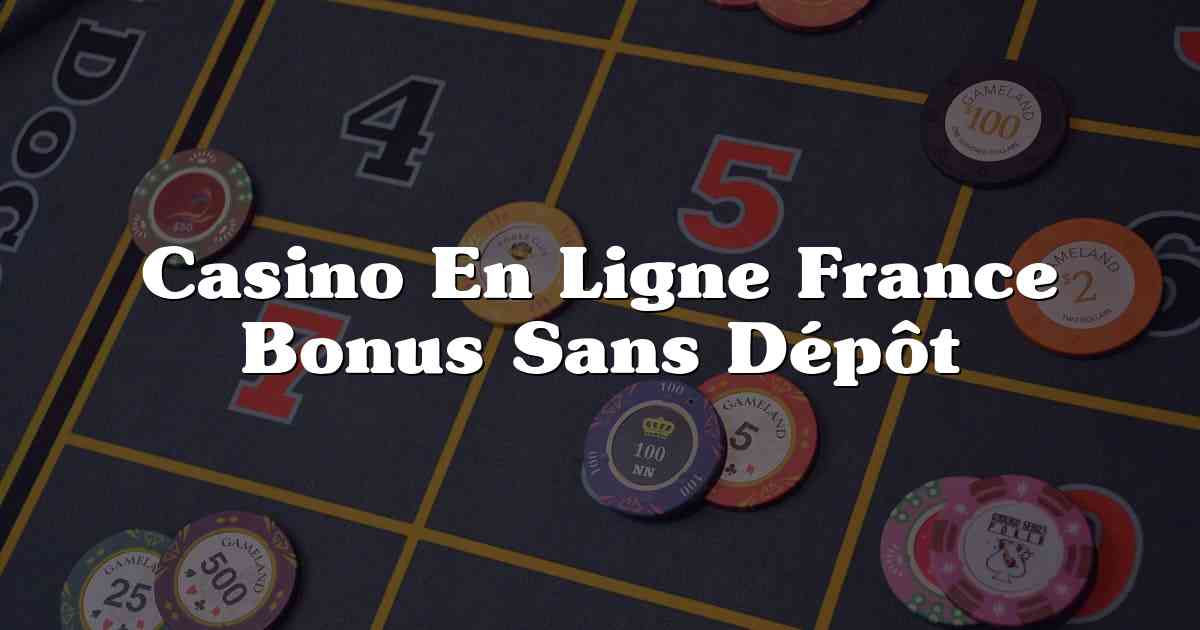 Casino En Ligne France Bonus Sans Dépôt