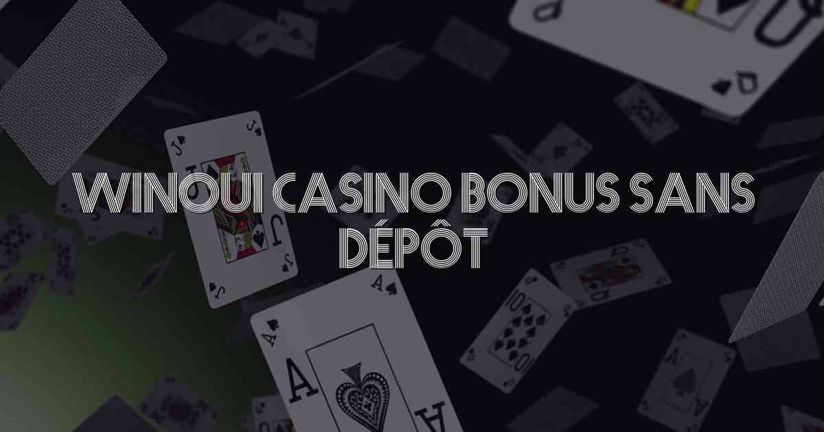 Winoui Casino Bonus Sans Dépôt