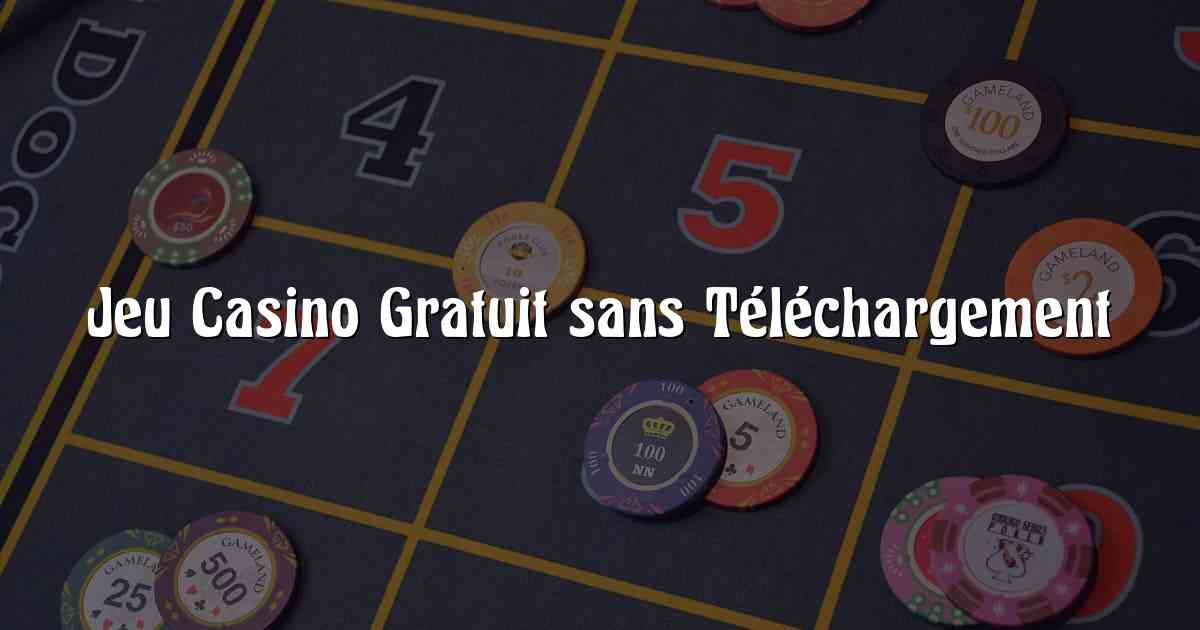 Jeu Casino Gratuit sans Téléchargement