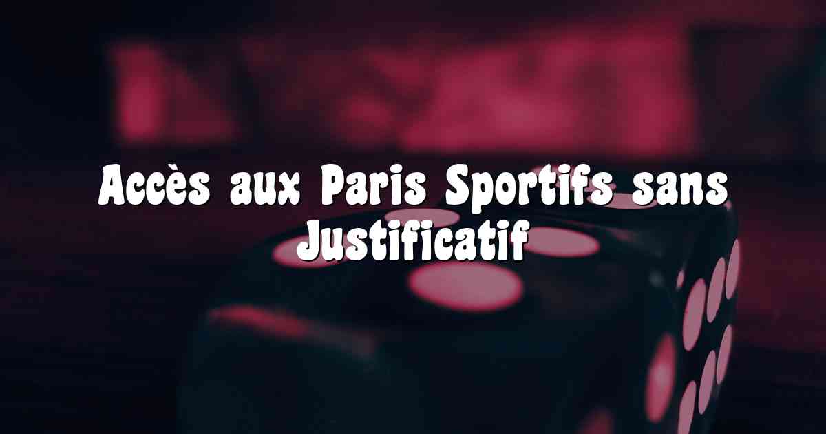 Accès aux Paris Sportifs sans Justificatif