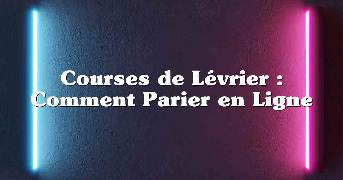 Courses de Lévrier : Comment Parier en Ligne