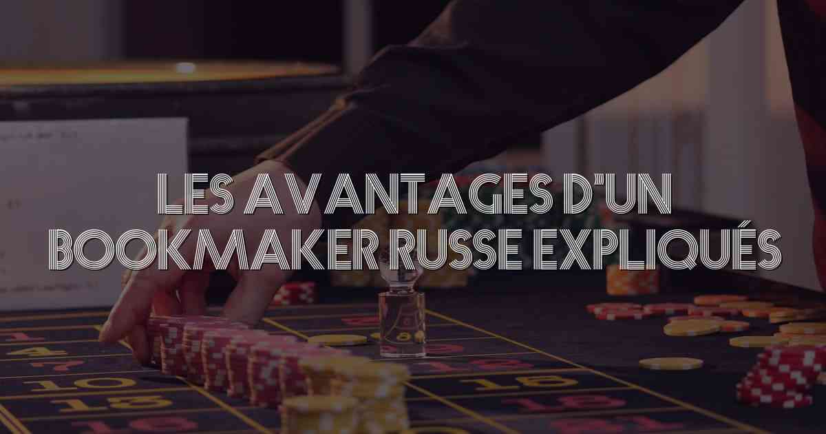 Les avantages d’un bookmaker russe expliqués