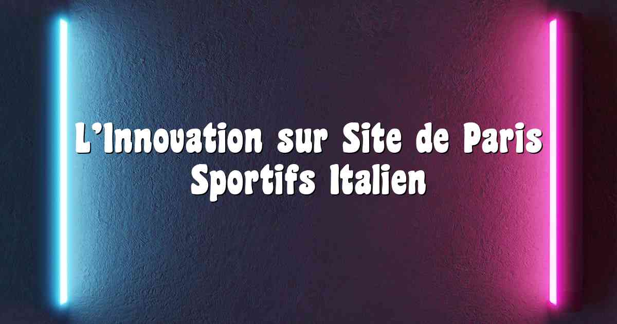 L’Innovation sur Site de Paris Sportifs Italien