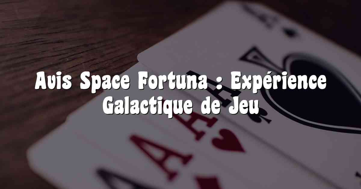 Avis Space Fortuna : Expérience Galactique de Jeu