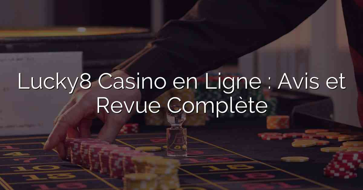 Lucky8 Casino en Ligne : Avis et Revue Complète