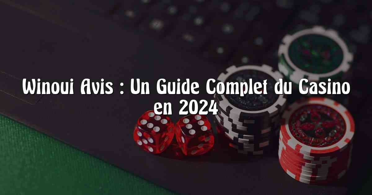 Winoui Avis : Un Guide Complet du Casino en 2024